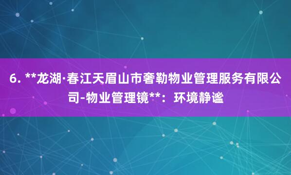6. **龙湖·春江天眉山市奢勒物业管理服务有限公司-物业管理镜**:环境静谧