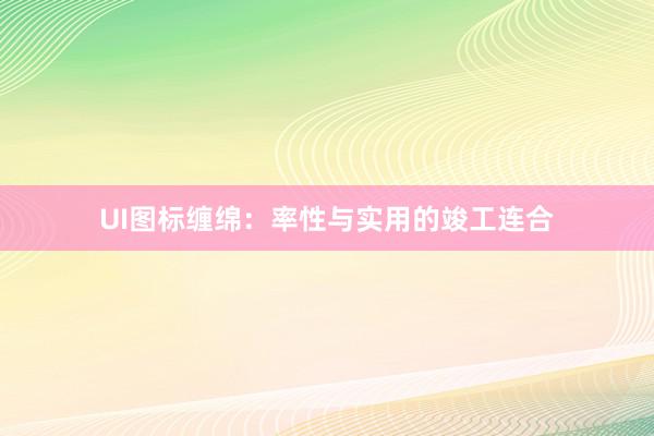 UI图标缠绵:率性与实用的竣工连合